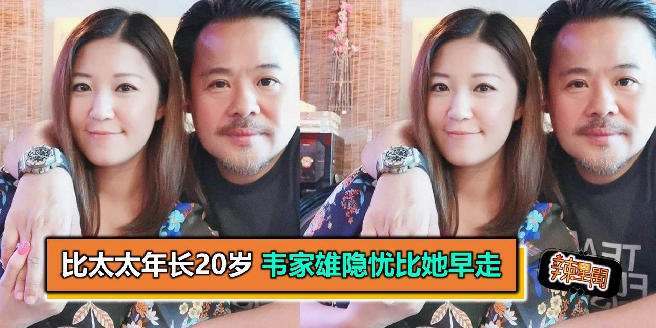 比太太年长20岁 韦家雄隐忧比她早走