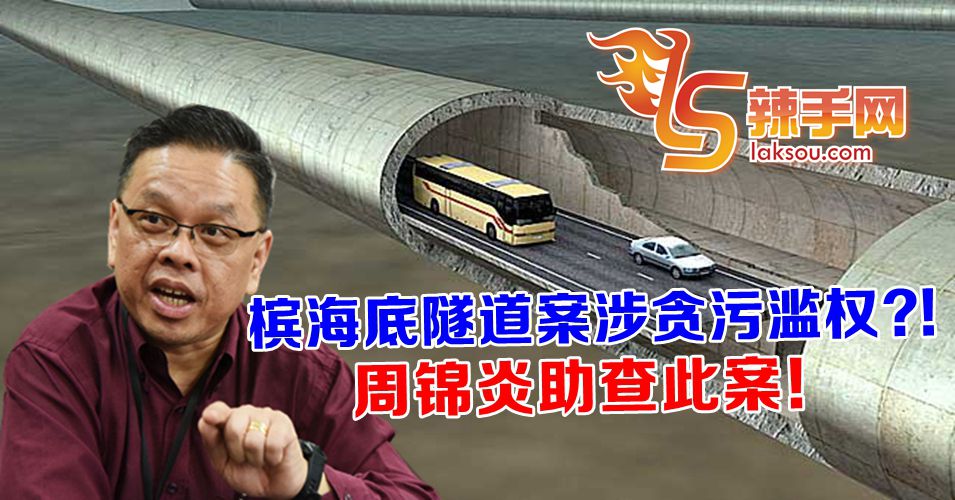 槟海底隧道案涉贪污滥权？周锦炎助查此案