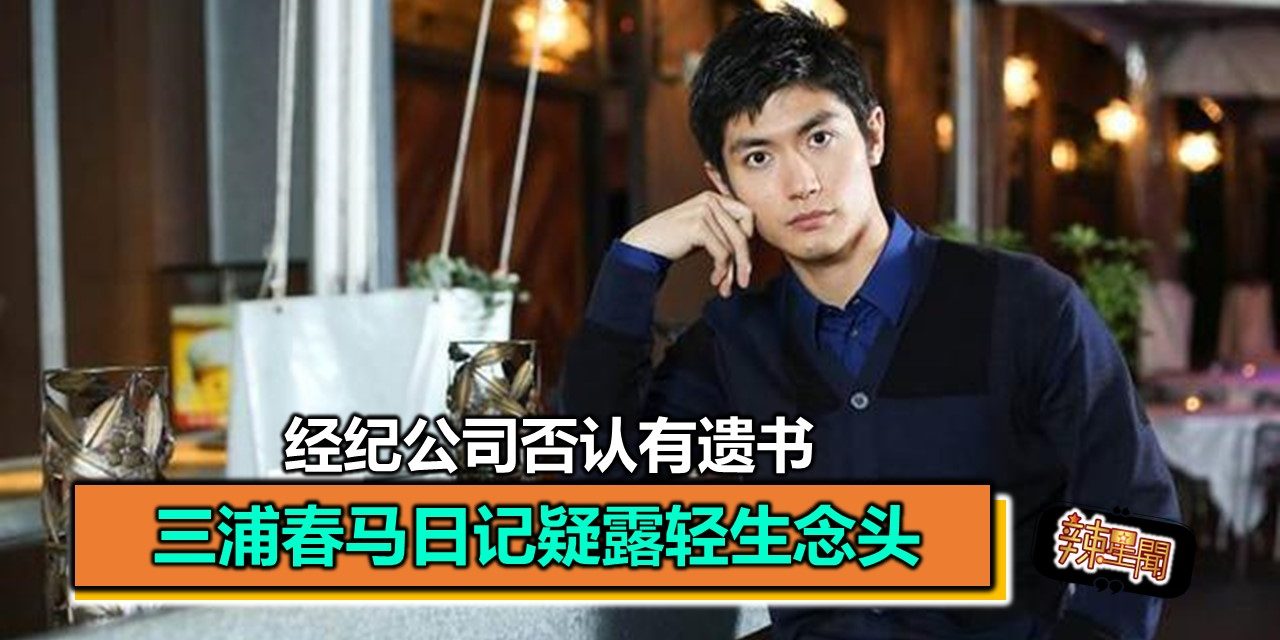 三浦春马日记疑露轻生念头 经纪公司否认有遗书