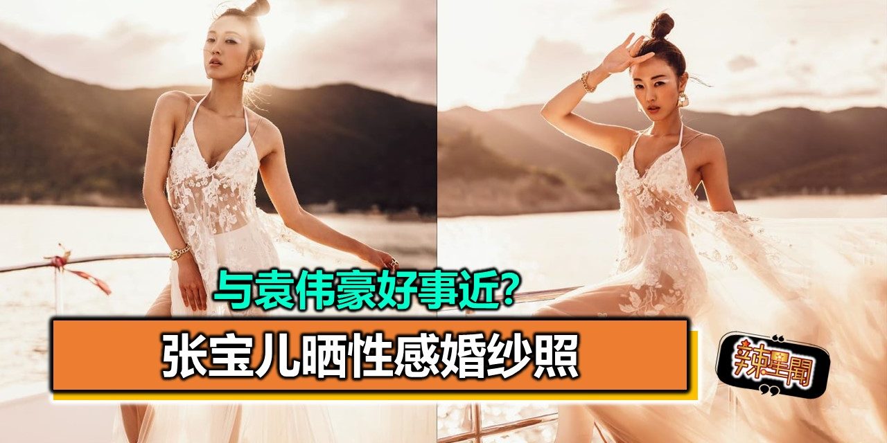 与袁伟豪好事近？张宝儿晒性感婚纱照