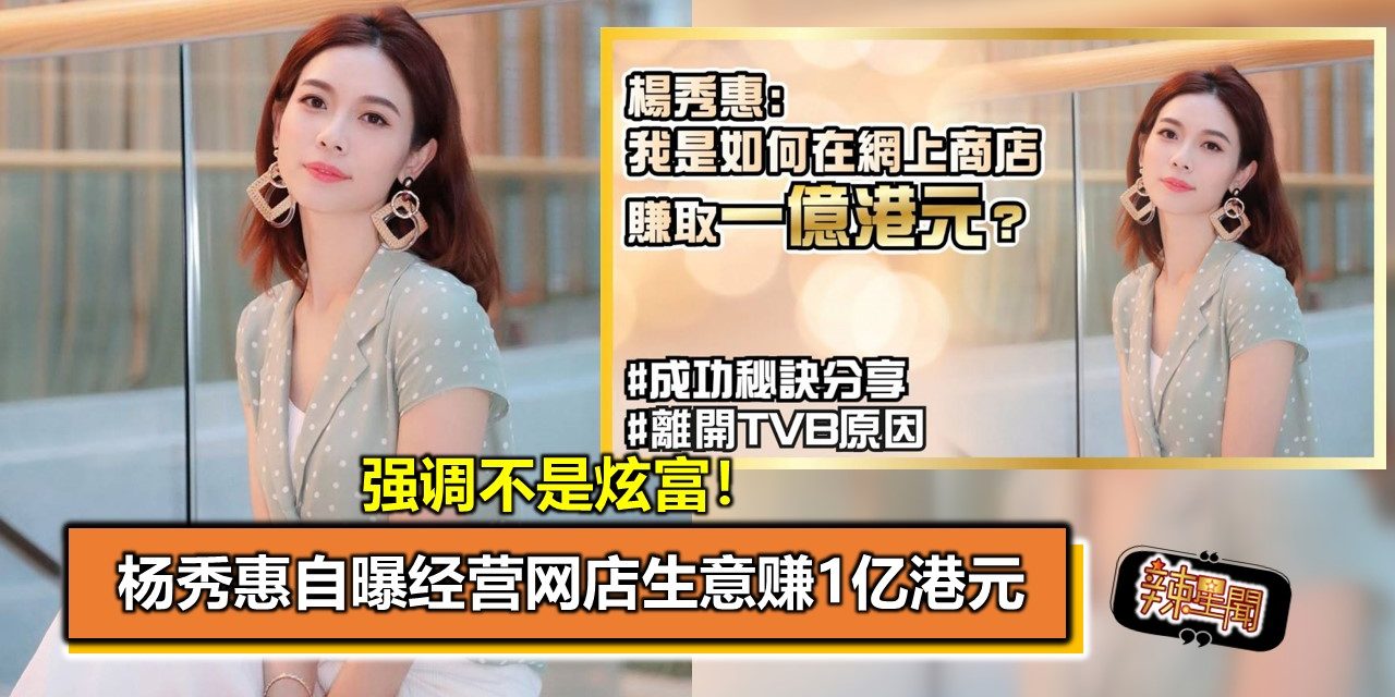 强调不是炫富！杨秀惠自曝经营网店生意赚1亿港元