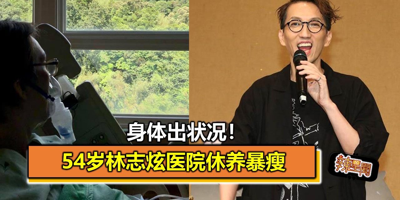 身体出状况！ 54岁林志炫医院休养暴瘦