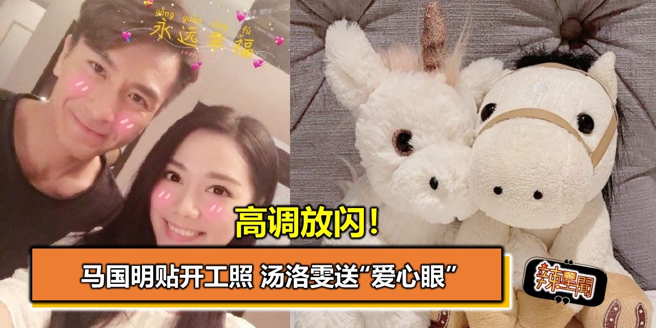 高调放闪！马国明贴开工照 汤洛雯送“爱心眼”