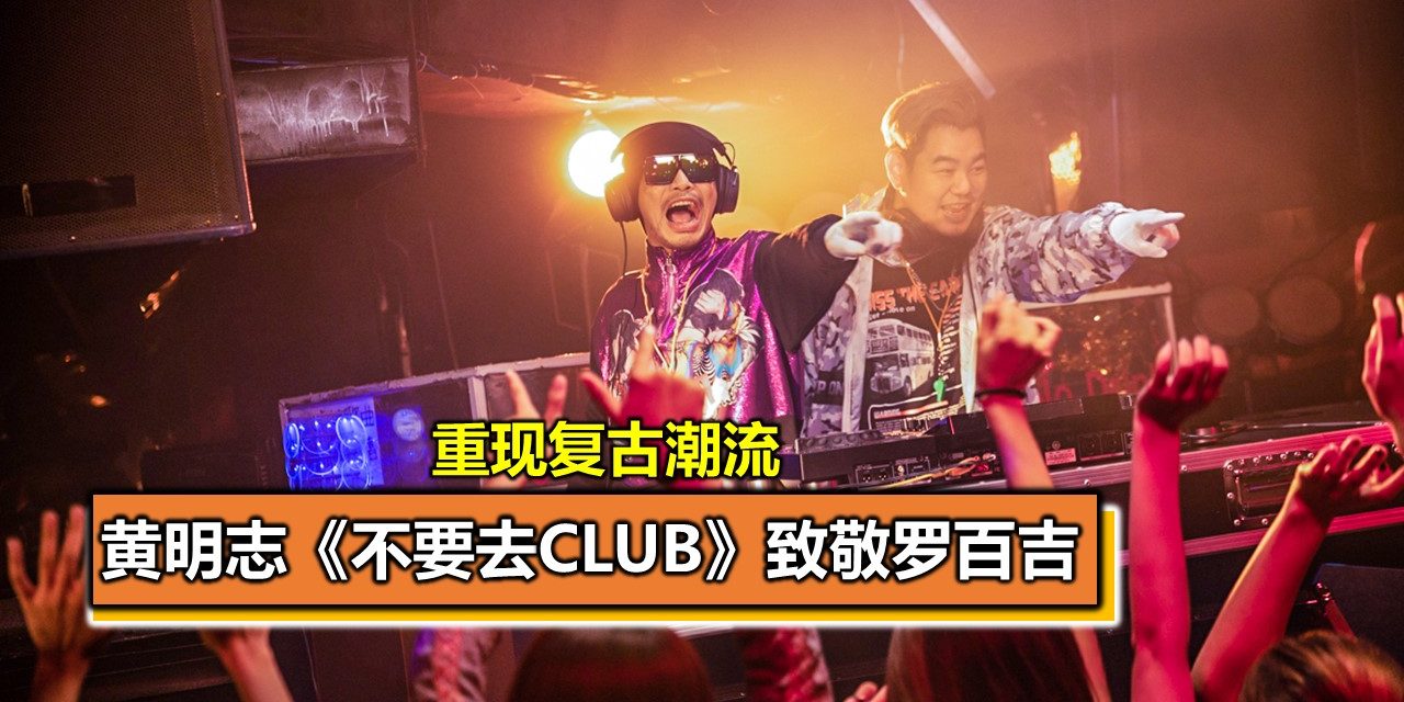 黄明志《不要去Club》致敬罗百吉 重现复古潮流