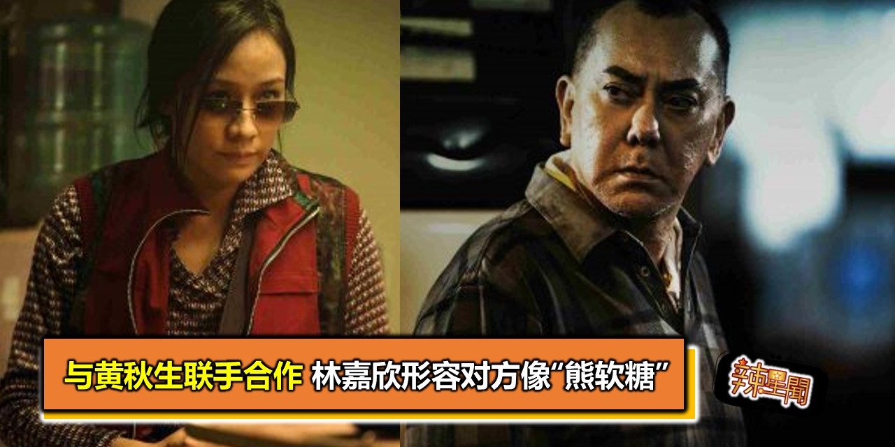与黄秋生联手合作 林嘉欣形容对方像“熊软糖”
