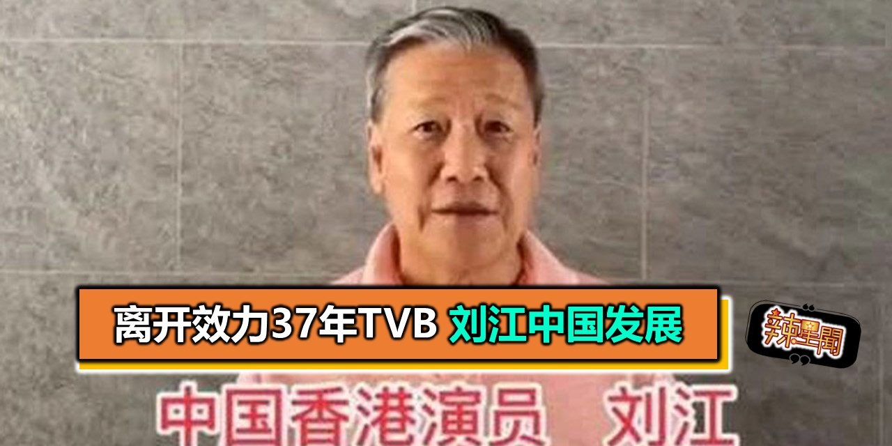离开效力37年TVB 刘江中国发展