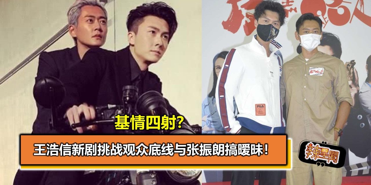 基情四射？王浩信新剧挑战观众底线与张振朗搞暧昧！