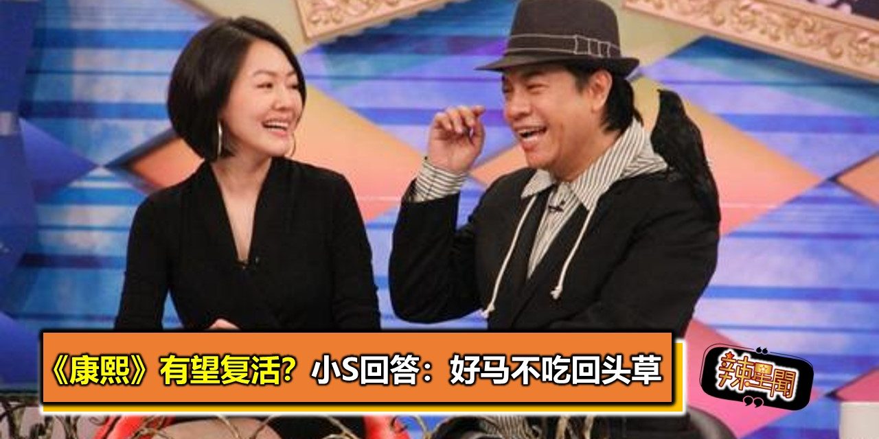 《康熙》有望复活？小S回答：好马不吃回头草