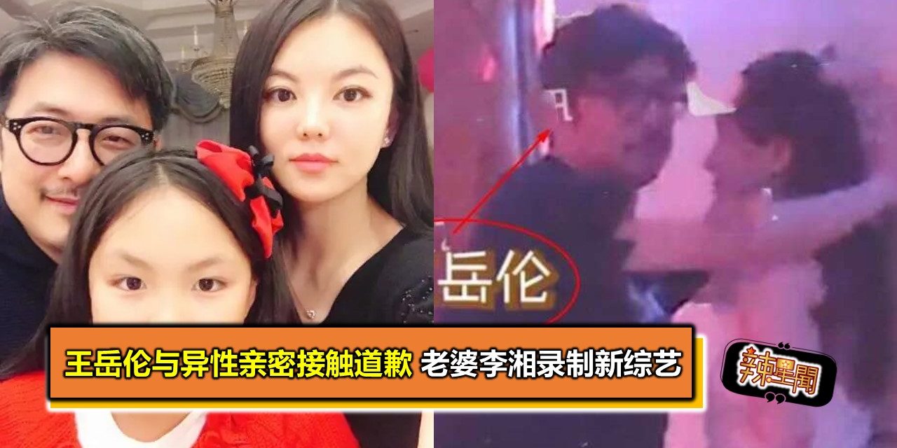 王岳伦与异性亲密接触道歉 老婆李湘录制新综艺