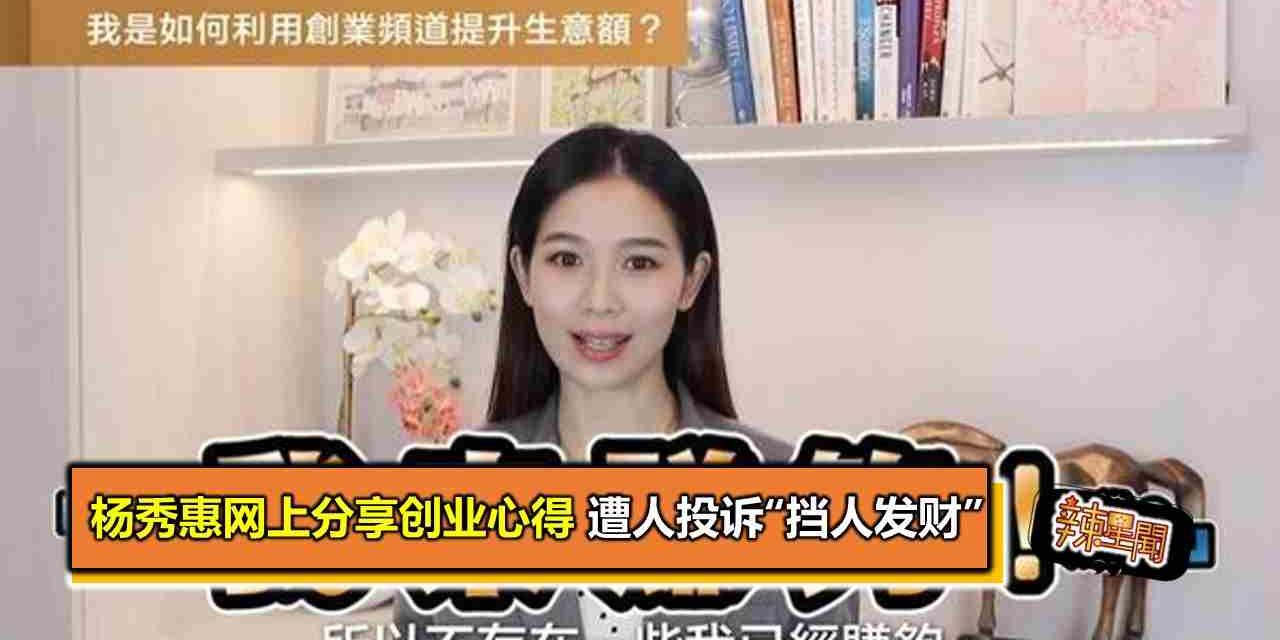 杨秀惠网上分享创业心得 遭人投诉“挡人发财”