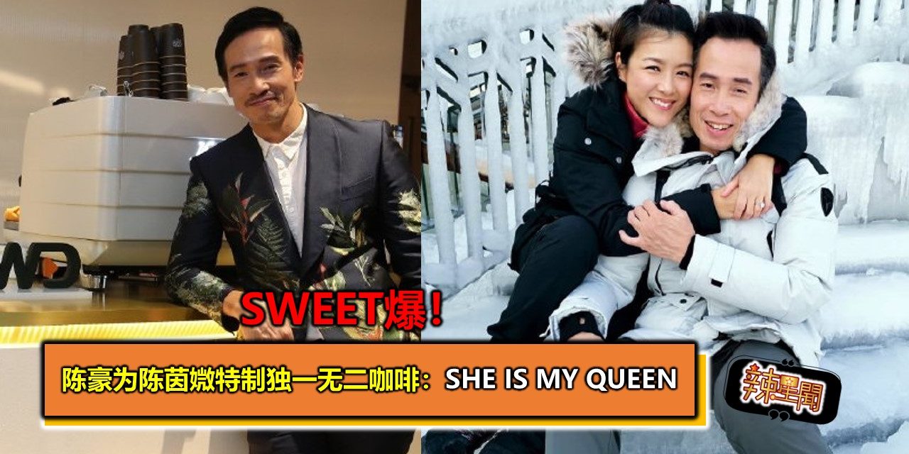 Sweet爆！陈豪为陈茵媺特制独一无二咖啡：She is My Queen