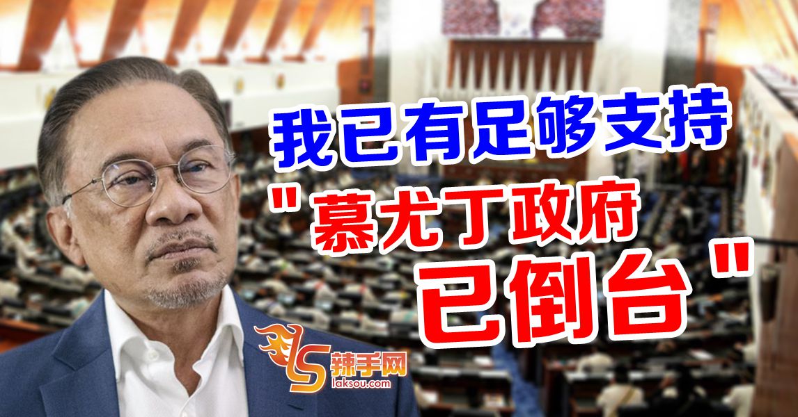 安华：有足够支持执政  慕尤丁政权倒台！