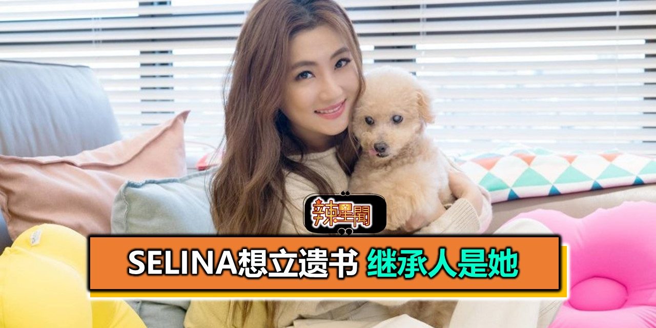 Selina想立遗书 继承人是她