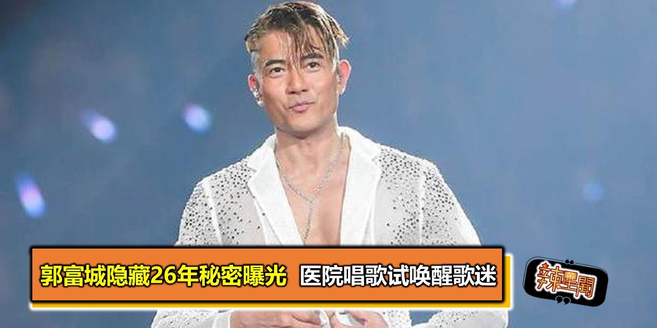 郭富城隐藏26年秘密曝光  医院唱歌试唤醒歌迷