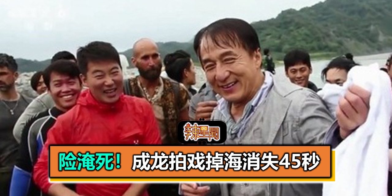 险淹死！成龙拍戏掉海消失45秒　