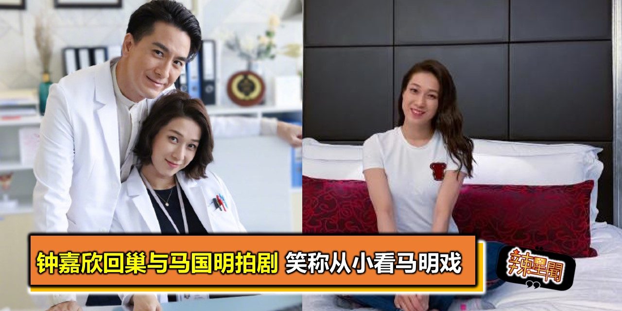 钟嘉欣回巢与马国明拍剧  笑称从小看马明戏
