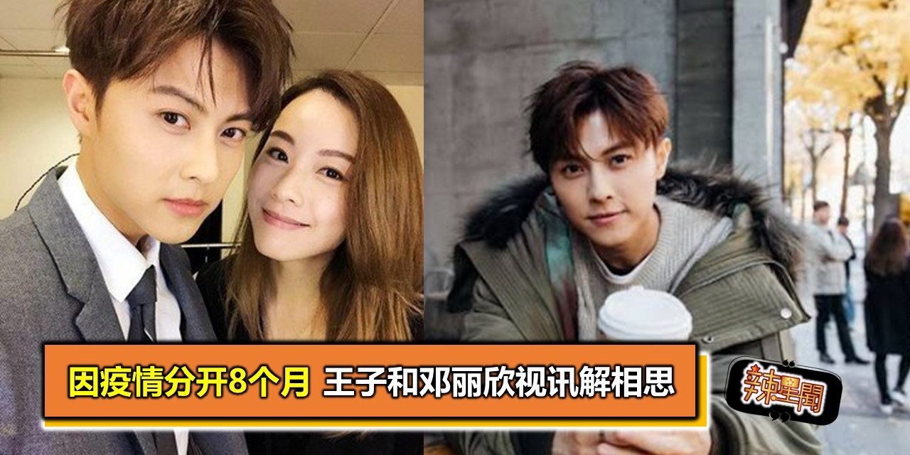 因疫情分开8个月 王子和邓丽欣视讯解相思