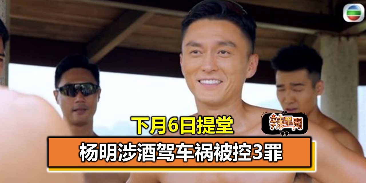 杨明涉酒驾车祸被控3罪 下月6日提堂