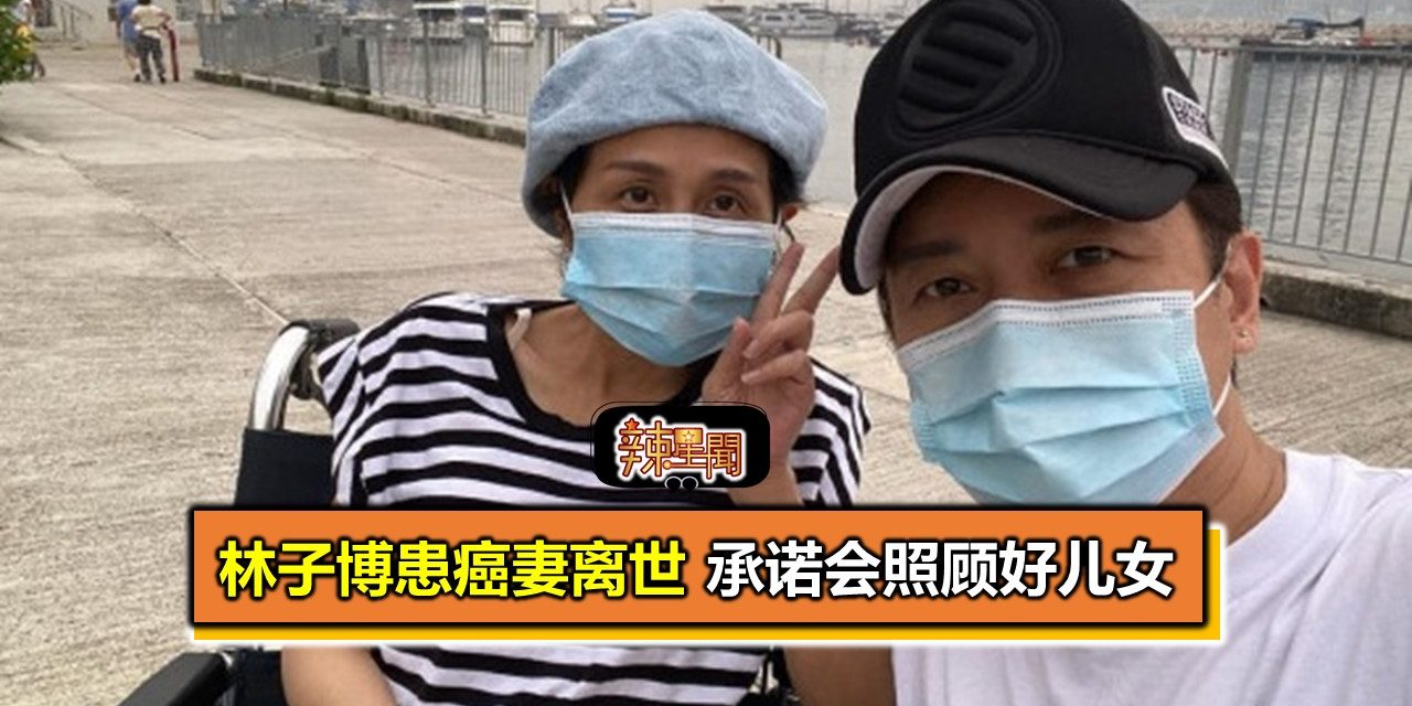 林子博患癌妻离世 承诺会照顾好儿女　