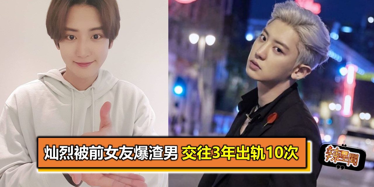 灿烈被前女友爆渣男 交往3年出轨10次