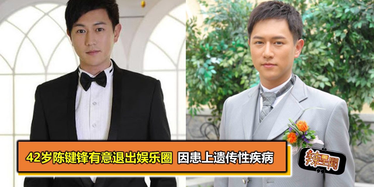 42岁陈键锋有意退出娱乐圈 因患上遗传性疾病