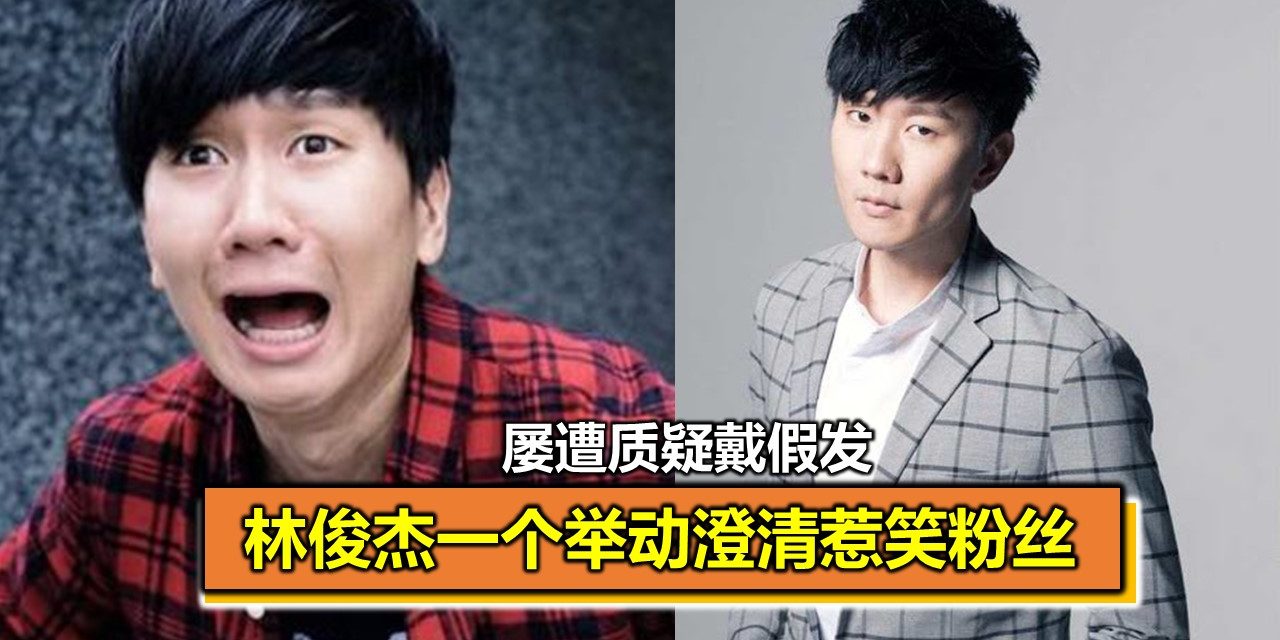 屡遭质疑戴假发 林俊杰一个举动澄清惹笑粉丝