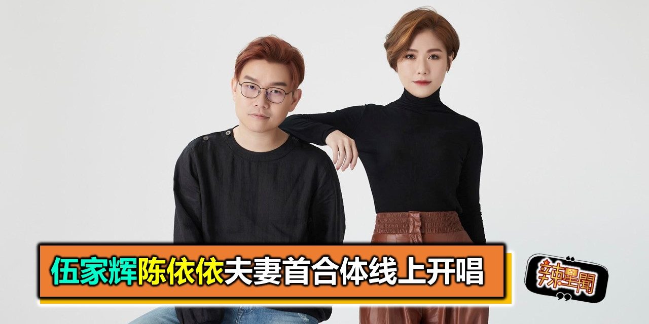 伍家辉陈依依夫妻首合体线上开唱
