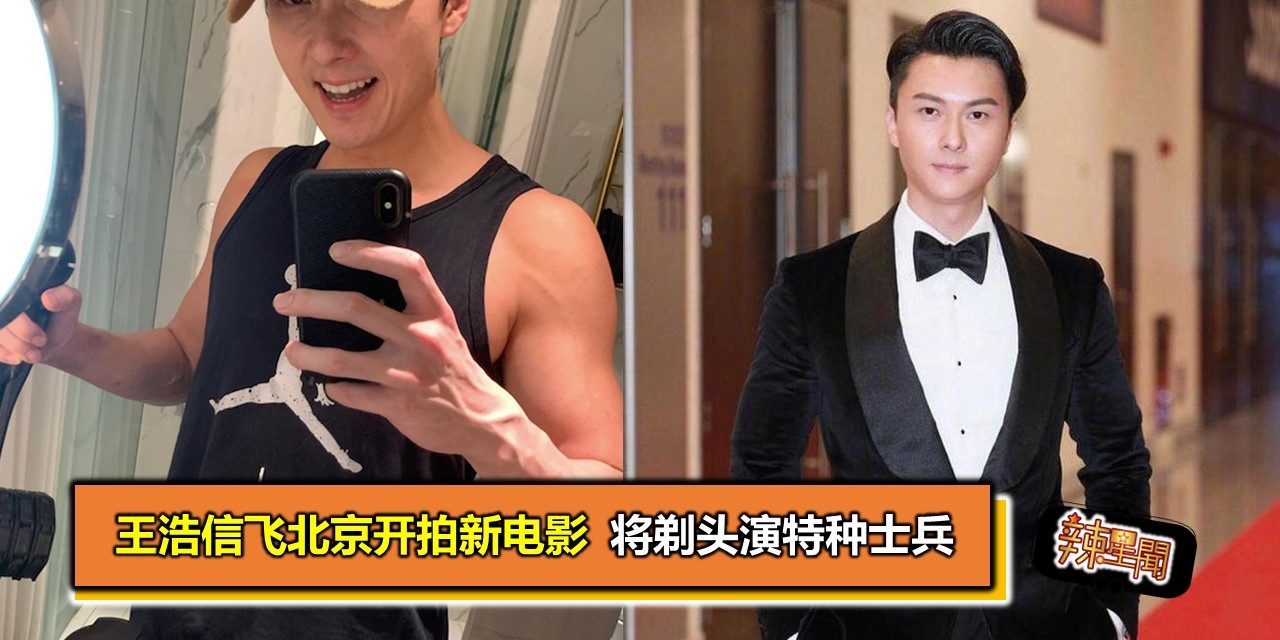 王浩信飞北京开拍新电影  将剃头演特种士兵