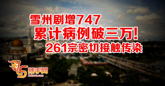 雪州剧增747  累计病例破三万！