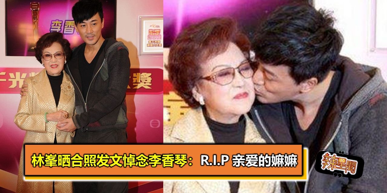 林峯晒合照发文悼念李香琴：R.I.P 亲爱的嫲嫲