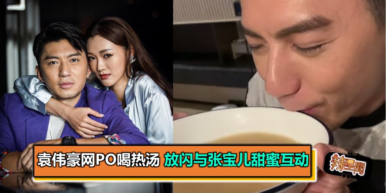 袁伟豪网PO喝热汤 放闪与张宝儿甜蜜互动