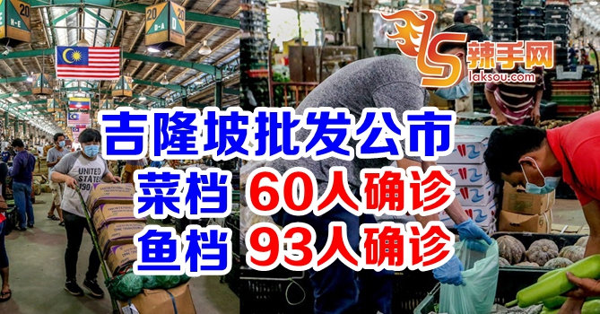吉隆坡批发公市累计153宗确诊，关闭4日！