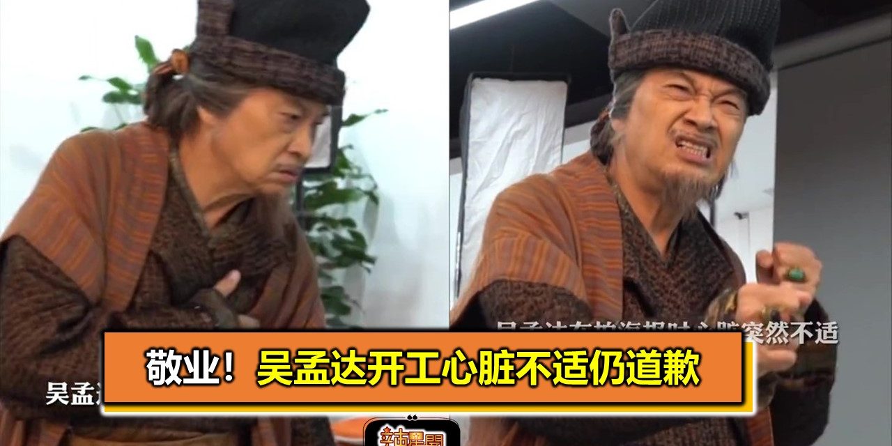 敬业！吴孟达开工心脏不适仍道歉