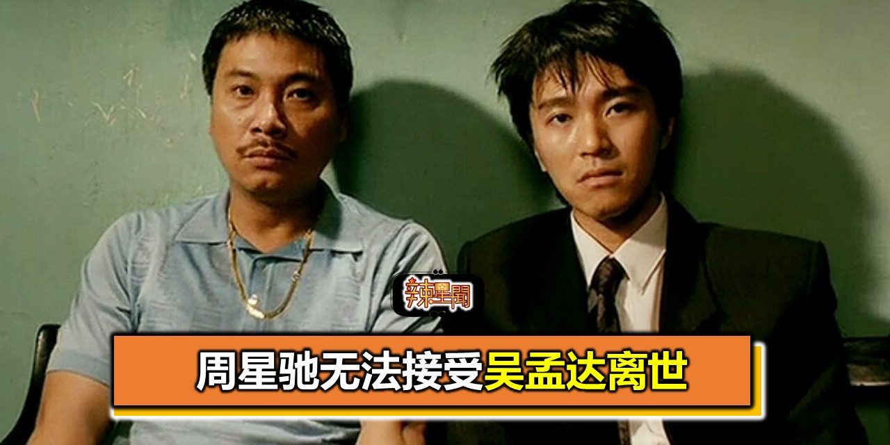 周星驰无法接受吴孟达离世