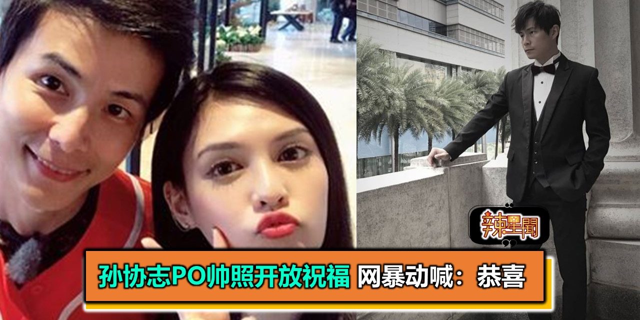 孙协志PO帅照开放祝福 网暴动喊：恭喜