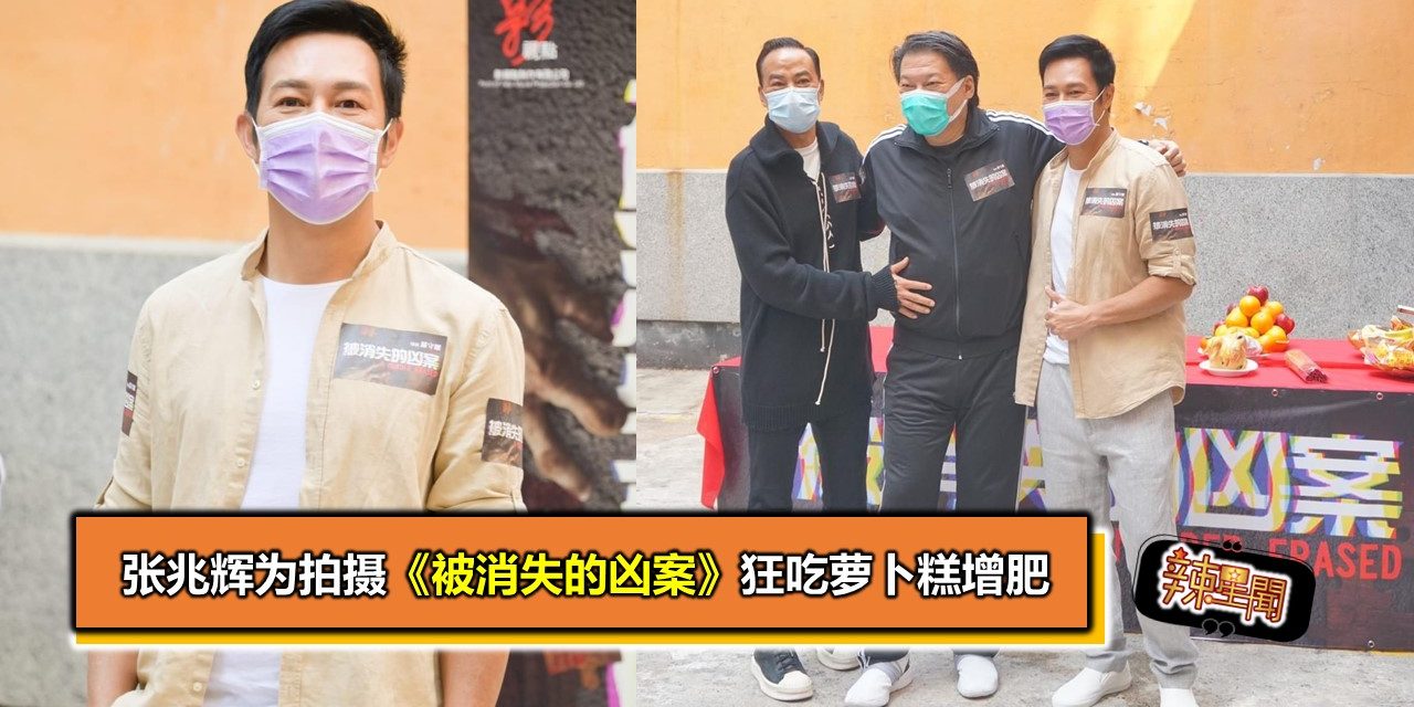 张兆辉为拍摄《被消失的凶案》狂吃萝卜糕增肥