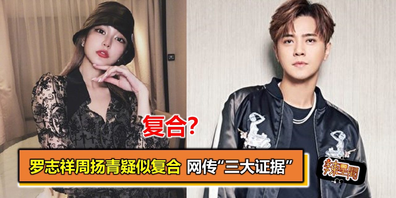 罗志祥周扬青疑似复合 网传“三大证据”