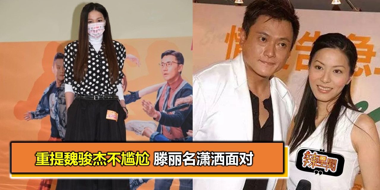 重提魏骏杰不尴尬 滕丽名潇洒面对