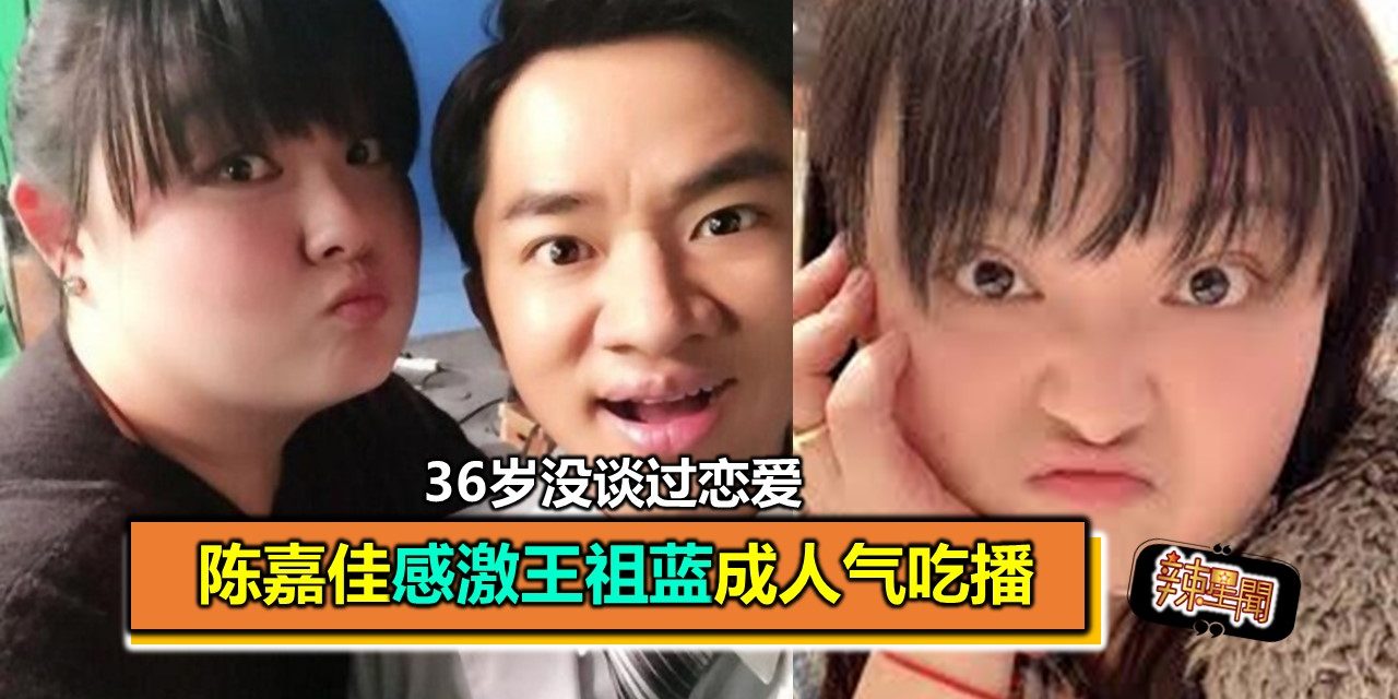 36岁没谈过恋爱 陈嘉佳感激王祖蓝成人气吃播　