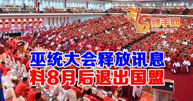 巫统料8月后退出国盟