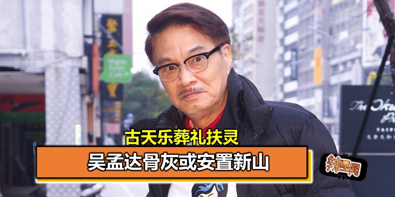 吴孟达骨灰或安置新山 古天乐葬礼扶灵