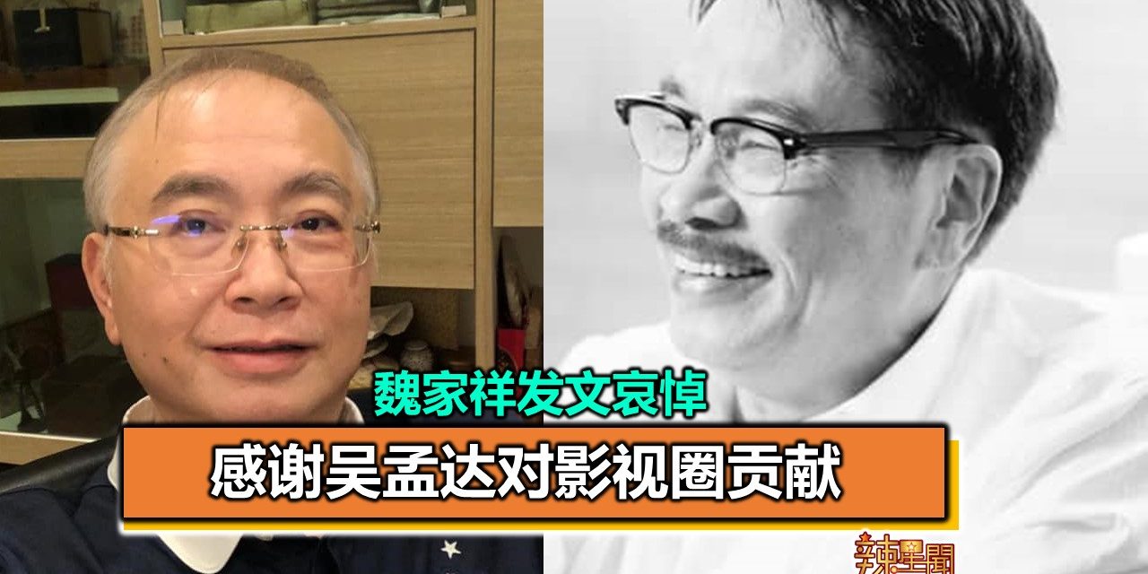 魏家祥发文哀悼 感谢吴孟达对影视圈贡献