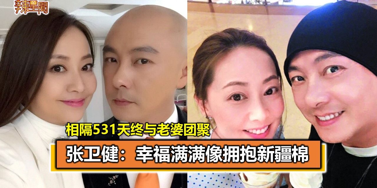 相隔531天终与老婆团聚 张卫健：幸福满满像拥抱新疆棉