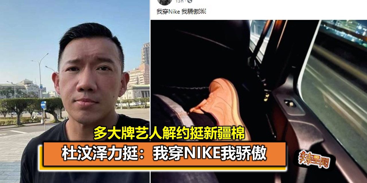 多大牌艺人解约挺新疆棉　杜汶泽力挺：我穿Nike我骄傲