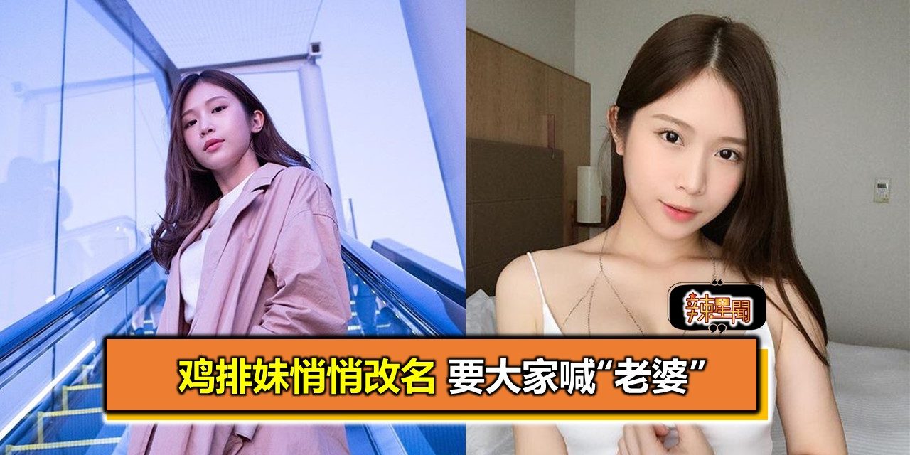 鸡排妹悄悄改名 要大家喊“老婆”