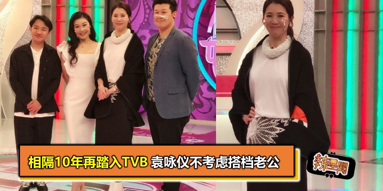 相隔10年再踏入TVB 袁咏仪不考虑搭档老公