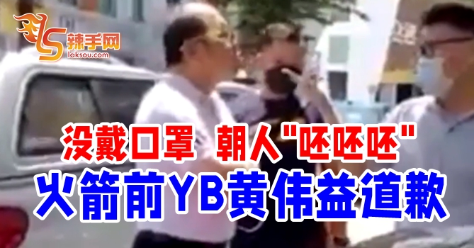 朝人呸呸呸  黄伟益道歉