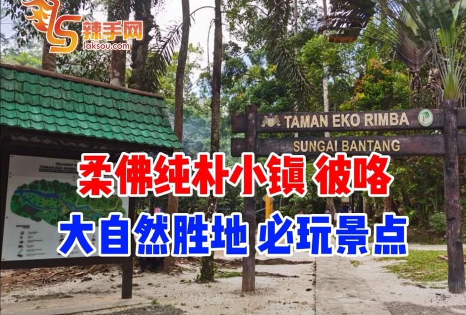 柔佛纯朴小镇彼咯 大自然胜地 必玩景点