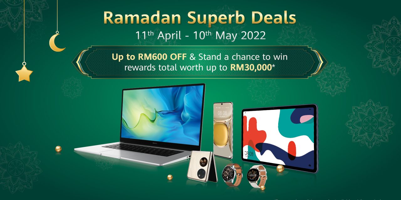 Huawei 斋戒月促销 RM600折扣及送价值3万奖励