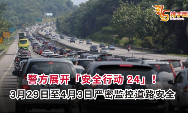 警方展开“安全行动 24”！3月29日至4月3日 严密监控道路安全